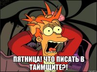  Пятница! Что писать в таймщите?!