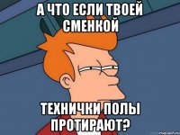 А что если твоей сменкой Технички полы протирают?