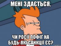 мені здається, чи росії пофіг на будь-які санкції єс?