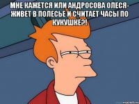 Мне кажется или Андросова Олеся- живет в полесье и считает часы по кукушке?! 