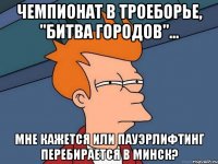 Чемпионат в троеборье, "Битва городов"... мне кажется или пауэрлифтинг перебирается в Минск?