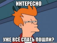 Интересно уже всё спать пошли?