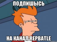 подпишысь на канал REPBATLE