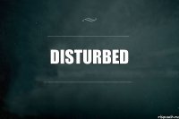 Disturbed