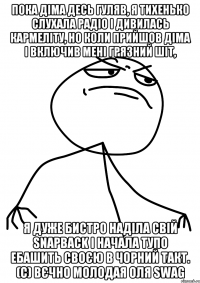 Пока Діма десь гуляв, я тихенько слухала радіо і дивилась кармеліту, но коли прийшов Діма і включив мені грязний шіт, я дуже бистро наділа свій snapback і начала тупо ебашить своєю в чорний такт. (с) Вєчно молодая Оля swag