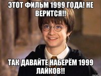 Этот фильм 1999 года! Не верится!! Так давайте наберём 1999 лайков!!