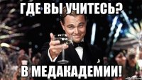 Где вы учитесь? В Медакадемии!