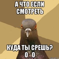 А что если смотреть Куда ты срешь? О_о