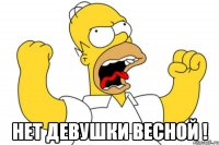  Нет девушки весной !