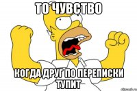 то чувство когда друг по переписки тупит