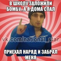 В школу заложили бомбу , а я дома спал Приехал наряд и забрал меня