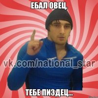 Ебал овец, Тебе пиздец...