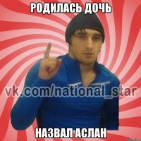 родилась дочь назвал аслан