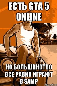 Есть GTA 5 online Но большинство все равно играют в samp