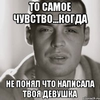 то самое чувство...когда не понял что написала твоя девушка