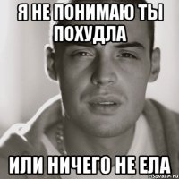 я не понимаю ты похудла или ничего не ела