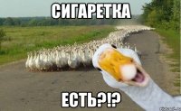 Сигаретка есть?!?