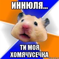 Иннюля... Ти моя ХОмячусечка