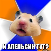  и апельсин тут?