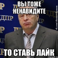 вы тоже ненавидите то ставь лайк