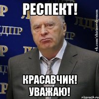 Респект! Красавчик! Уважаю!