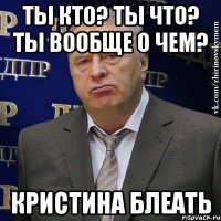 ты кто? ты что? ты вообще о чем? Кристина Блеать