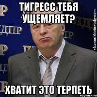 Тигресс тебя ущемляет? Хватит это терпеть