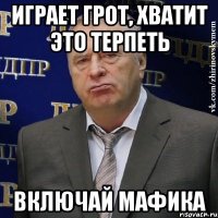 играет грот, хватит это терпеть включай мафика