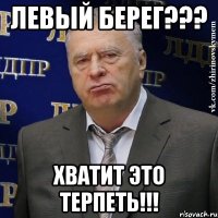 Левый берег??? Хватит это терпеть!!!