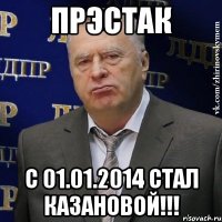 ПрЭстак с 01.01.2014 стал Казановой!!!