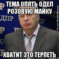 Тема опять одел розовую майку Хватит это терпеть