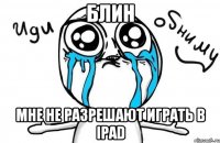 БЛИН МНЕ НЕ РАЗРЕШАЮТ ИГРАТЬ В IPAD