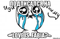 Подписался на love is..FABIA?