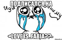 подписался на love is..FABIA??