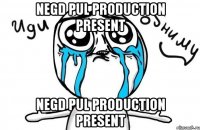 Negd Pul Production Present Negd Pul Production Present