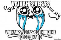 VAINAH'S VERAS VAINAH'S VERAS Сближение через диалог