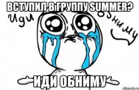 Вступил в группу SUMMER? Иди обниму