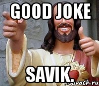 Good joke Savik.