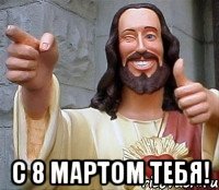  с 8 мартом тебя!