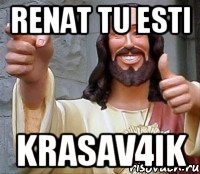 RENAT TU ESTI KRASAV4IK