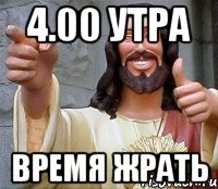 4.00 утра время жрать