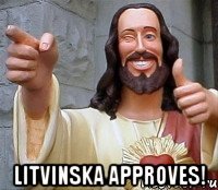  LITVINSKA APPROVES!