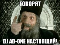 ГОВОРЯТ DJ AD-ONE НАСТОЯЩИЙ!