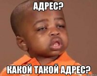 Адрес? Какой такой адрес?