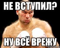 Не вступил? Ну всё врежу