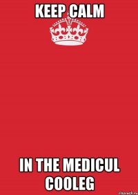 keep calm in the medicul cooleg