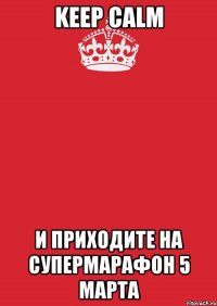 Keep calm и приходите на супермарафон 5 марта