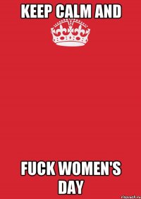 keep calm and fuck women's day