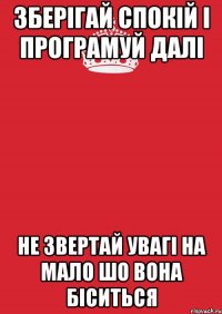 ЗБЕРІГАЙ СПОКІЙ І ПРОГРАМУЙ ДАЛІ НЕ звертай увагі на мало шо вона біситься