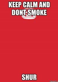 Keep calm and dont smoke Shur